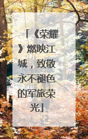 《荣耀》燃映江城，致敬永不褪色的军旅荣光