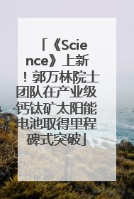 《Science》上新！郭万林院士团队在产业级钙钛矿太阳能电池取得里程碑式突破