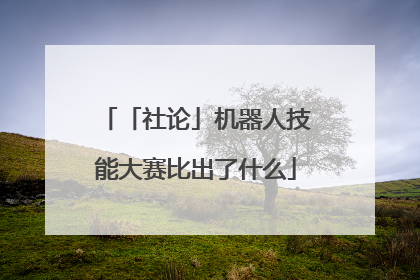「社论」机器人技能大赛比出了什么