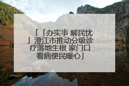 「办实事 解民忧」澄江市推动分级诊疗落地生根 家门口看病便民暖心