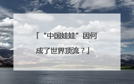 “中国娃娃”因何成了世界顶流？