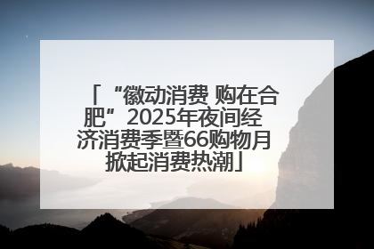 “徽动消费 购在合肥”2025年夜间经济消费季暨66购物月掀起消费热潮