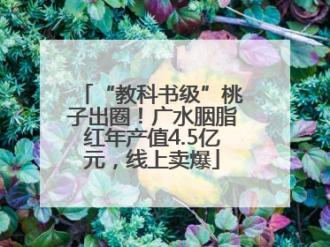 “教科书级”桃子出圈！广水胭脂红年产值4.5亿元，线上卖爆