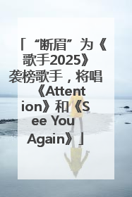 “断眉”为《歌手2025》袭榜歌手，将唱《Attention》和《See You Again》