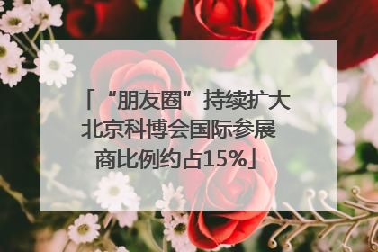 “朋友圈”持续扩大 北京科博会国际参展商比例约占15%