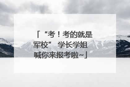 “考！考的就是军校” 学长学姐喊你来报考啦~