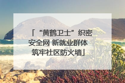 “黄鹤卫士”织密安全网 新就业群体筑牢社区防火墙