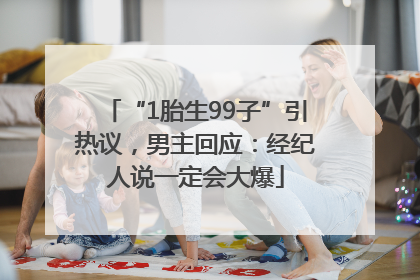 “1胎生99子”引热议，男主回应：经纪人说一定会大爆