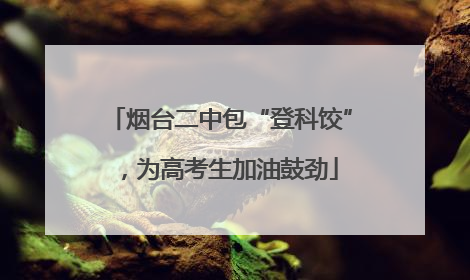 烟台二中包“登科饺”，为高考生加油鼓劲