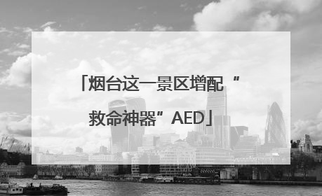 烟台这一景区增配“救命神器”AED
