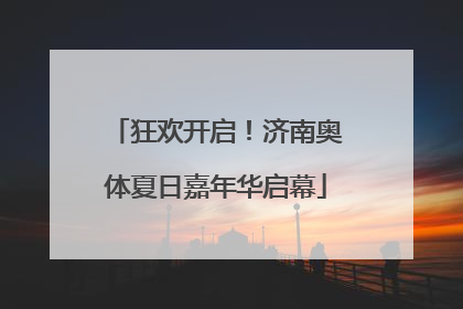 狂欢开启！济南奥体夏日嘉年华启幕