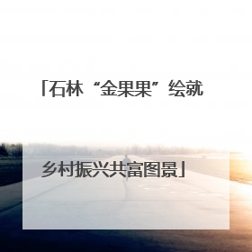 石林“金果果”绘就乡村振兴共富图景