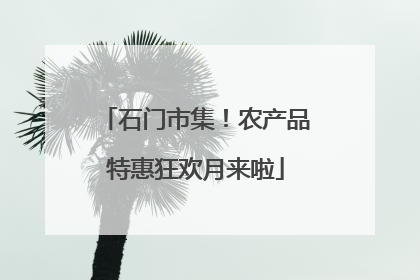 石门市集！农产品特惠狂欢月来啦