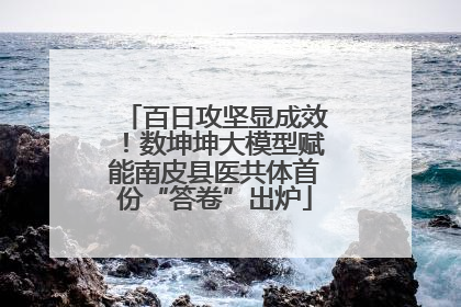 百日攻坚显成效！数坤坤大模型赋能南皮县医共体首份“答卷”出炉