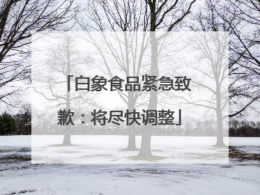 白象食品紧急致歉：将尽快调整