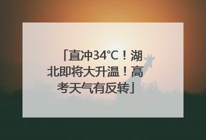 直冲34℃！湖北即将大升温！高考天气有反转