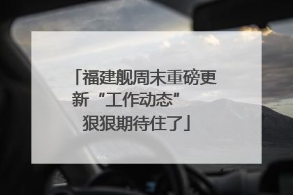 福建舰周末重磅更新“工作动态”  狠狠期待住了