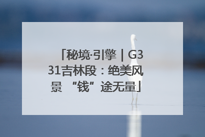 秘境·引擎｜G331吉林段：绝美风景 “钱”途无量