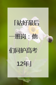站好最后一班岗：他们同护高考12年