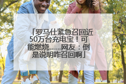 罗马仕紧急召回近50万台充电宝！可能燃烧……网友：倒是说明咋召回啊