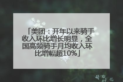 美团：开年以来骑手收入环比增长明显，全国高频骑手月均收入环比增幅超10%
