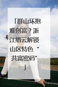 群山环抱难创富？浙江缙云解锁山区特色“共富密码”