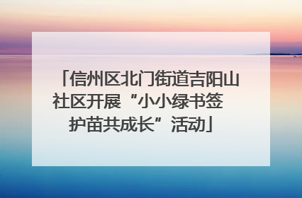 信州区北门街道吉阳山社区开展“小小绿书签 护苗共成长”活动