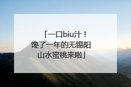 一口biu汁！馋了一年的无锡阳山水蜜桃来啦