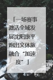 一场赛事激活全域发展沈阳康平跑出文体旅融合“加速度”