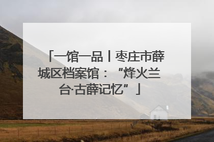 一馆一品丨枣庄市薛城区档案馆：“烽火兰台·古薛记忆”