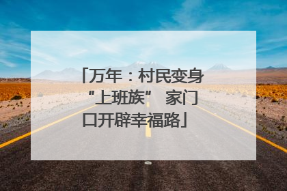 万年：村民变身“上班族” 家门口开辟幸福路