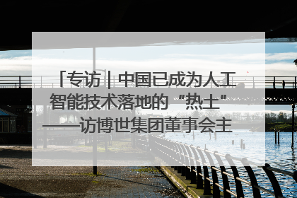 专访｜中国已成为人工智能技术落地的“热土”——访博世集团董事会主席斯特凡·哈通