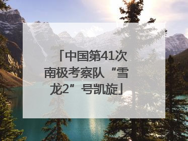 中国第41次南极考察队“雪龙2”号凯旋