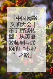中国网络文明大会｜董宇辉谈转型：从英语教师到互联网的“秦腔”之路