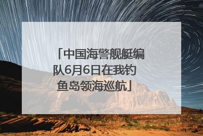 中国海警舰艇编队6月6日在我钓鱼岛领海巡航