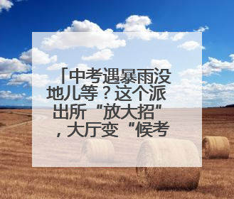 中考遇暴雨没地儿等？这个派出所“放大招”，大厅变“候考暖舱”