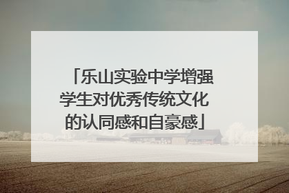 乐山实验中学增强学生对优秀传统文化的认同感和自豪感