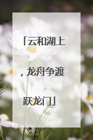 云和湖上，龙舟争渡跃龙门