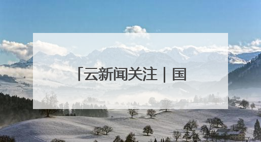 云新闻关注｜国家首批39个重点培育对象公布，云南有3个