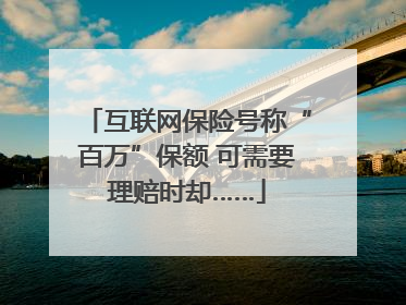 互联网保险号称“百万”保额 可需要理赔时却……