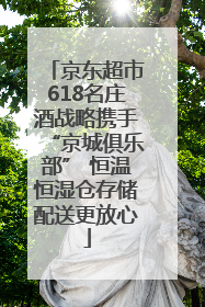 京东超市618名庄酒战略携手“京城俱乐部” 恒温恒湿仓存储配送更放心