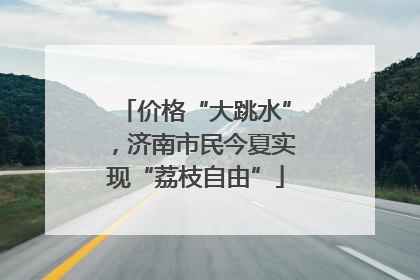 价格“大跳水”，济南市民今夏实现“荔枝自由”