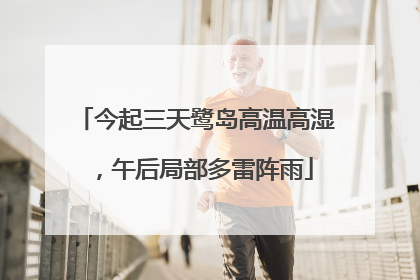 今起三天鹭岛高温高湿，午后局部多雷阵雨