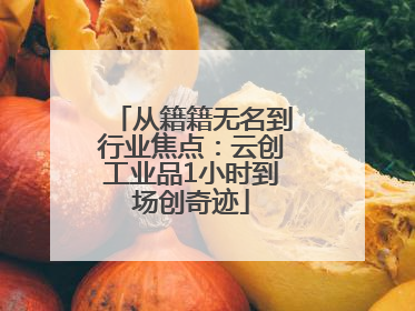 从籍籍无名到行业焦点：云创工业品1小时到场创奇迹