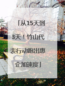 从15天到3天！竹山代表行动跑出惠企加速度