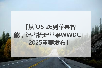 从iOS 26到苹果智能，记者梳理苹果WWDC 2025重要发布