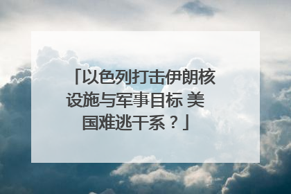 以色列打击伊朗核设施与军事目标 美国难逃干系？