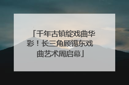 千年古镇绽戏曲华彩！长三角顾锡东戏曲艺术周启幕
