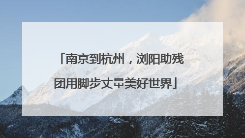 南京到杭州，浏阳助残团用脚步丈量美好世界