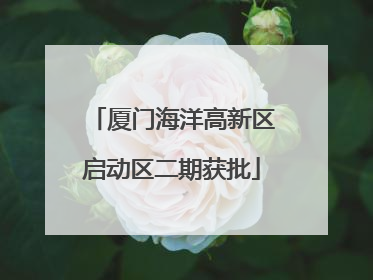 厦门海洋高新区启动区二期获批